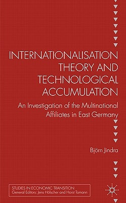 Internationalisation Theory and Technological Accumulation: An Investigation of Multinational Affiliates in East Germany by Jindra, B.
