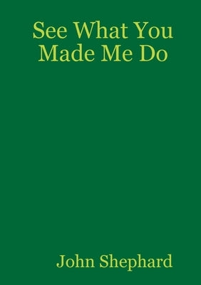 See What You Made Me Do by Shephard, John