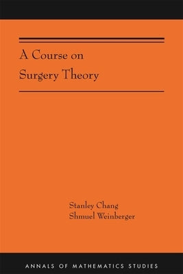 A Course on Surgery Theory: (Ams-211) by Chang, Stanley