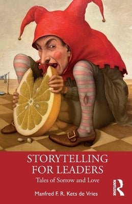 Storytelling for Leaders: Tales of Sorrow and Love by Kets de Vries, Manfred F. R.
