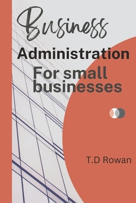 Business Administration for small businesses by Rowan, T. D.