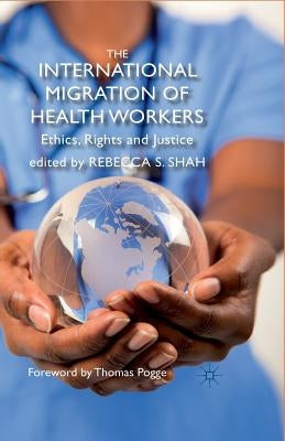 The International Migration of Health Workers: Ethics, Rights and Justice by Shah, R.