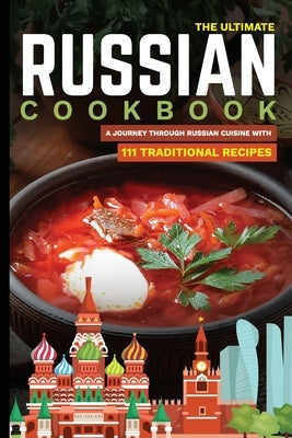 The Ultimate Russian Cookbook: A Journey Through Russian Cuisine With 111 Traditional Recipes by Bodic, Slavka