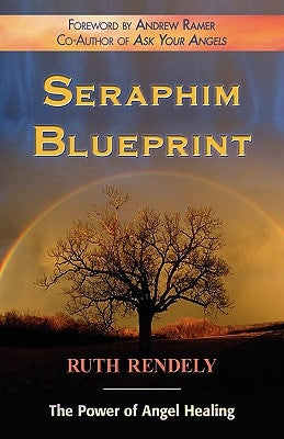 Seraphim Blueprint; The Power of Angel Healing by Rendely, Ruth