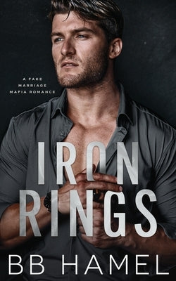 Iron Rings: A Fake Marriage Mafia Romance by Hamel, B. B.