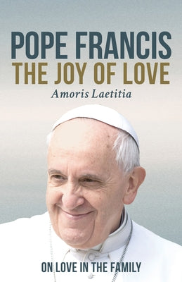 The Joy of Love: On Love in the Family (Amoris Laetitia) by Francis, Pope
