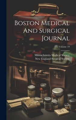 Boston Medical And Surgical Journal; Volume 19 by Society, Massachusetts Medical