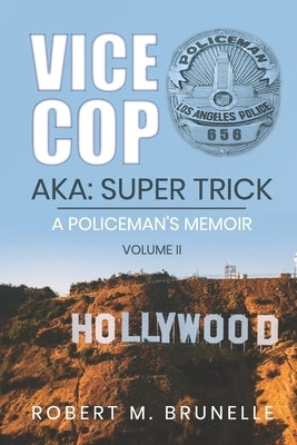 Vice Cop-Aka: Super Trick: A Policeman's Memoir - Volume II by Brunelle, Robert M.