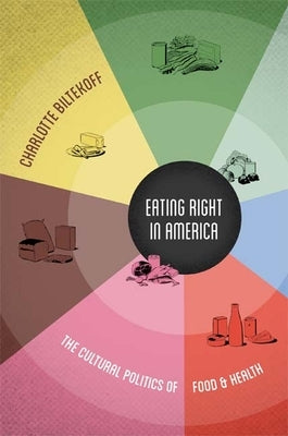 Eating Right in America: The Cultural Politics of Food and Health by Biltekoff, Charlotte