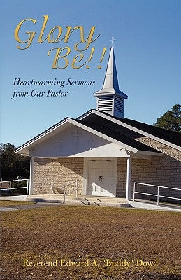 Glory Be!!: Heartwarming Sermons from Our Pastor by Dowd, Reverend Edward a. Buddy