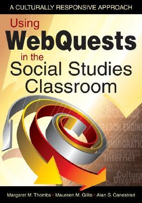 Using WebQuests in the Social Studies Classroom: A Culturally Responsive Approach by Thombs, Margaret M.