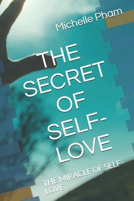 The Secret of Self-Love: The Miracle of Self-Love by Pham, Michelle