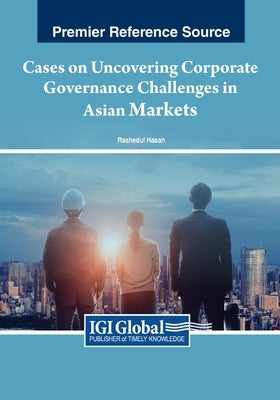 Cases on Uncovering Corporate Governance Challenges in Asian Markets by Hasan, Rashedul