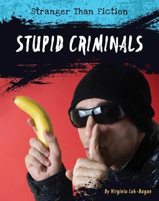 Stupid Criminals by Loh-Hagan, Virginia