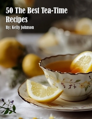 50 The Best Tea-Time Recipes by Johnson, Kelly