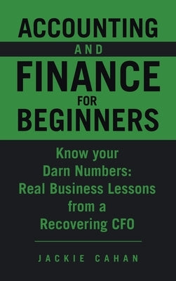 Accounting and Finance for Beginners: Know your Darn Numbers: Real Business Lessons from a Recovering CFO by Cahan, Jackie