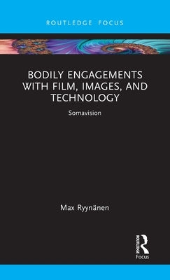 Bodily Engagements with Film, Images, and Technology: Somavision by Ryynänen, Max