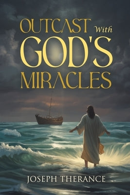 Outcast With God's Miracles by Therance, Joseph