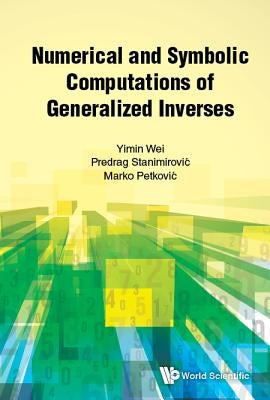 Numerical and Symbolic Computations of Generalized Inverses by Wei, Yimin