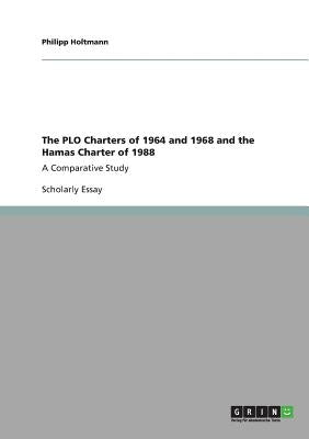 The PLO Charters of 1964 and 1968 and the Hamas Charter of 1988: A Comparative Study by Holtmann, Philipp