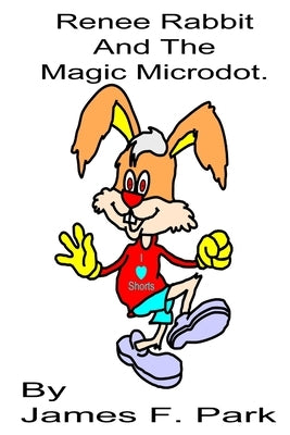 Renee Rabbit and The Magic Microdot by Park, James F.