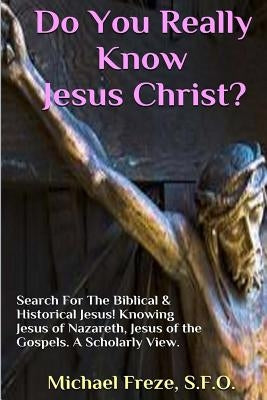 Do You Really Know Jesus Christ?: Questions About The Biblical Jesus by Freze, Michael