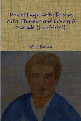 Daniel Hugh Kelly: Racing With Thunder and Loving A Parade (Unofficial) by Hasan, Mila
