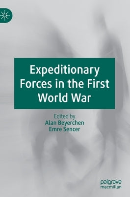 Expeditionary Forces in the First World War by Beyerchen, Alan