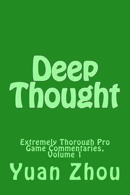 Deep Thought: Extremely Thorough Pro Game Commentaries, Volume 1 by Zhou, Yuan