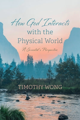 How God Interacts with the Physical World by Wong, Timothy