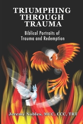 Triumphing Through Trauma: Biblical Portraits of Trauma and Redemption by Nobles, Jeremy