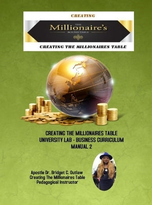 Creating The Millionaires Table University Lab Business Curriculum - Manual 2 by Outlaw, Apostle Bridget