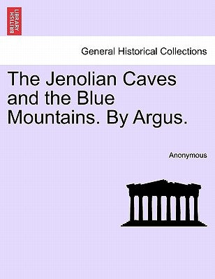 The Jenolian Caves and the Blue Mountains. by Argus. by Anonymous