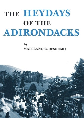 Heydays of the Adirondacks by Desormo, Maitland C.