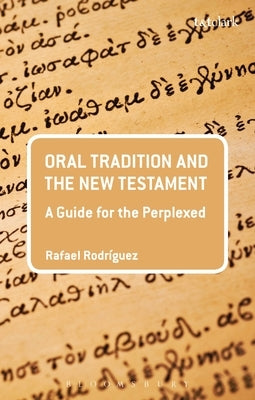 Oral Tradition and the New Testament: A Guide for the Perplexed by Rodriguez, Rafael
