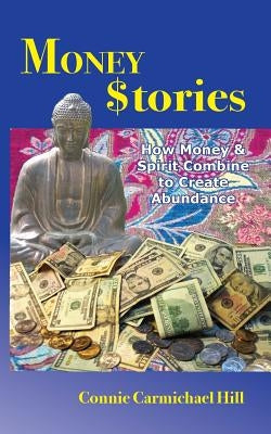 Money Stories: How Money and Spirit Combine to Create Abundance by Hill, Connie Carmichael