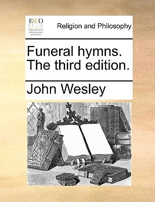 Funeral Hymns. the Third Edition. by Wesley, John