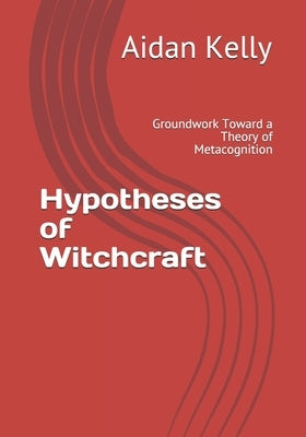 Hypotheses of Witchcraft: Groundwork Toward a Theory of Metacognition by Kelly, Aidan a.