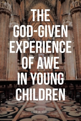 The God-Given Experience of Awe in Young Children by Crizer, Mark A.