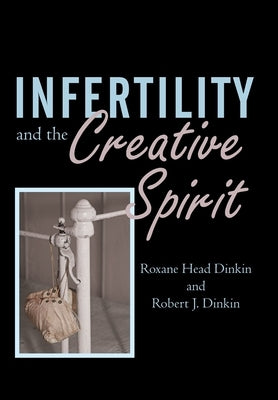 Infertility and the Creative Spirit by Dinkin, Roxane Head