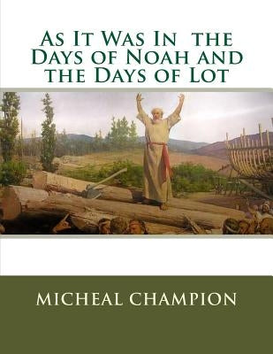 As It Was In the Days of Noah and the Days of Lot by Champion, Micheal