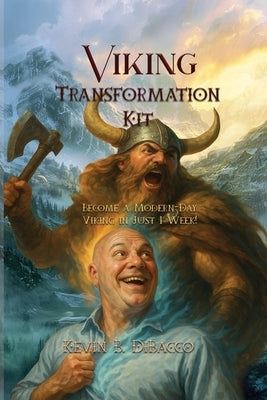 Viking Transformation Kit: Become a Modern-Day Viking in Just 1 Week! by Dibacco, Kevin B.