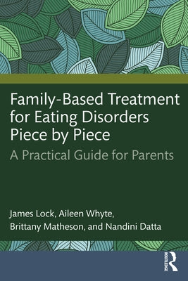 Family-Based Treatment for Eating Disorders Piece by Piece: A Practical Guide for Parents by Lock, James