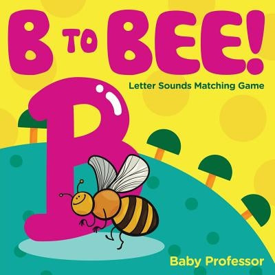 B to Bee! - Letter Sounds Matching Game by Baby Professor