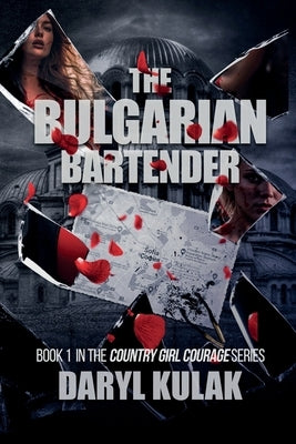 The Bulgarian Bartender: Book 1 in the Country Girl Courage Series by Kulak, Daryl