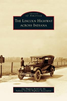 Lincoln Highway Across Indiana by Shupert-Arick, Jan