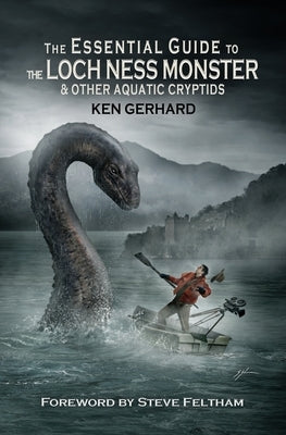 The Essential Guide to the Loch Ness Monster & Other Aquatic Cryptids by Gerhard, Ken