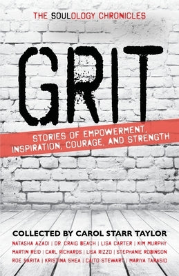 The Soulology Chronicles: Grit - Stories of Empowerment, Inspiration, Courage and Strength by Starr Taylor, Carol