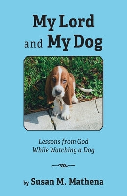 My Lord and My Dog by Mathena, Susan M.