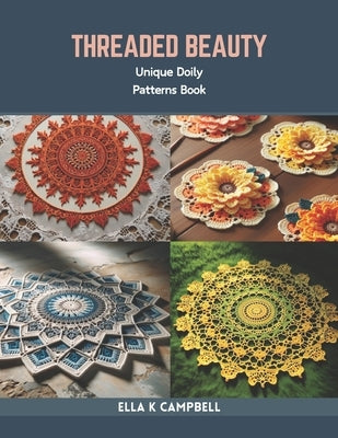 Threaded Beauty: Unique Doily Patterns Book by Campbell, Ella K.